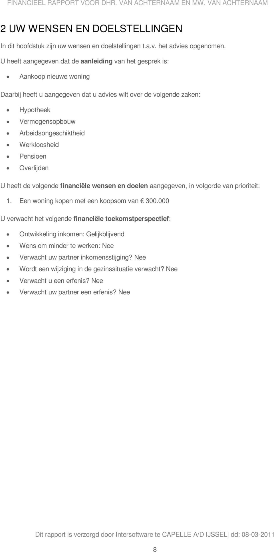 Arbeidsongeschiktheid Werkloosheid Pensioen Overlijden U heeft de volgende financiële wensen en doelen aangegeven, in volgorde van prioriteit: 1. Een woning kopen met een koopsom van 300.