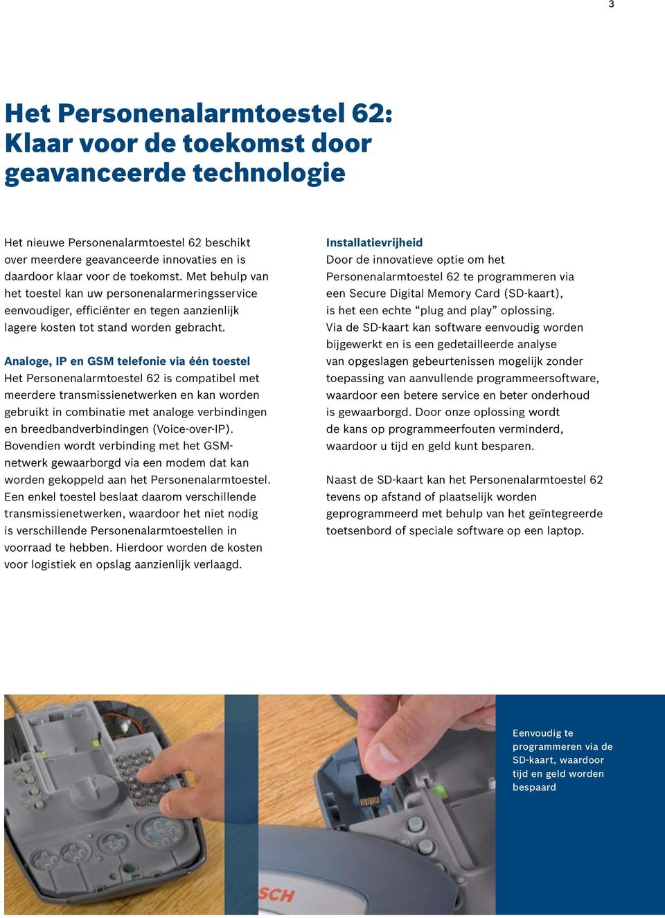 Analoge, IP en GSM telefonie via één toestel Het Personenalarmtoestel 62 is compatibel met meerdere transmissienetwerken en kan worden gebruikt in combinatie met analoge verbindingen en