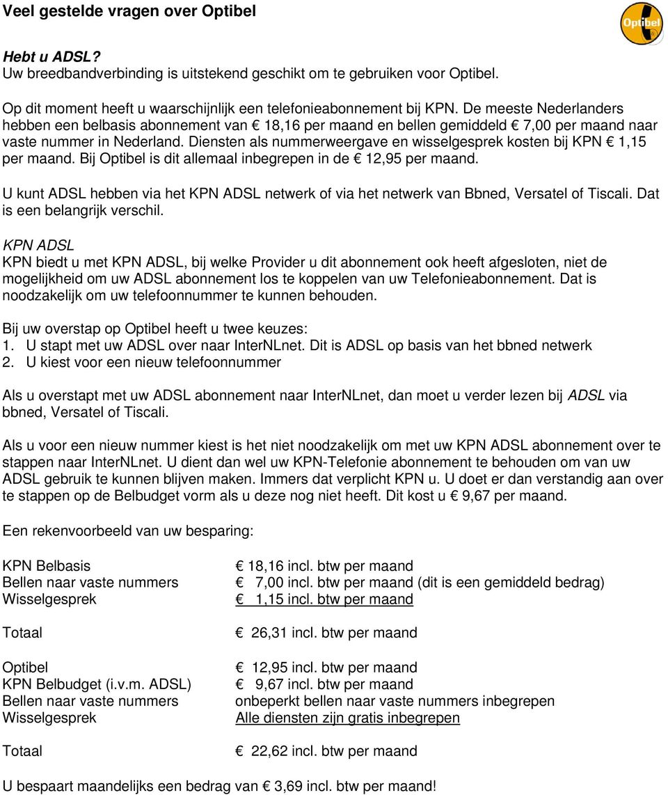 Diensten als nummerweergave en wisselgesprek kosten bij KPN 1,15 per maand. Bij Optibel is dit allemaal inbegrepen in de 12,95 per maand.