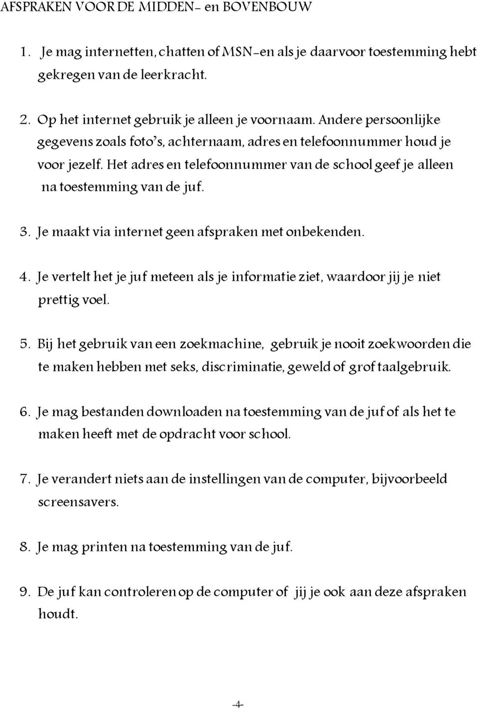 Je maakt via internet geen afspraken met onbekenden. 4. Je vertelt het je juf meteen als je informatie ziet, waardoor jij je niet prettig voel. 5.