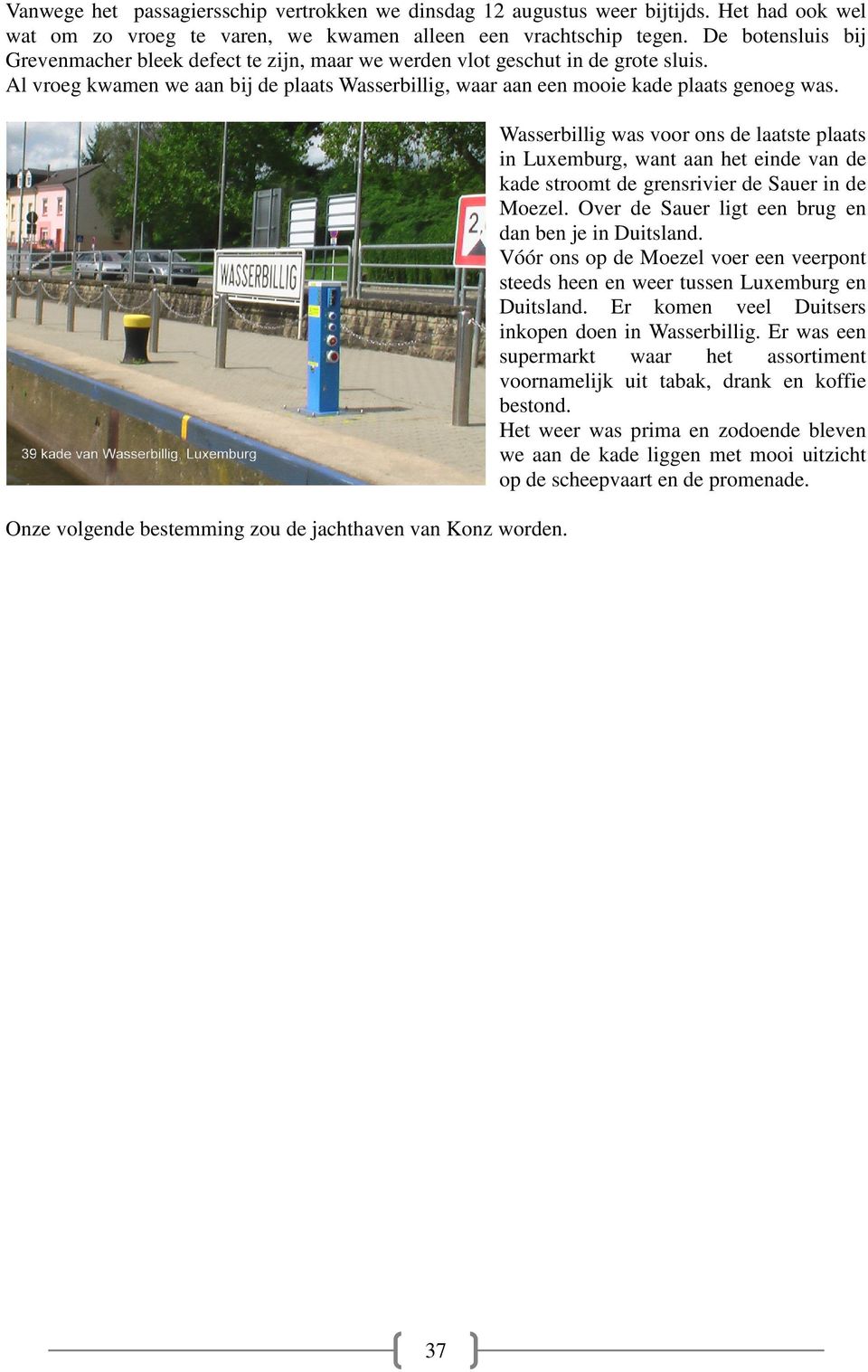 Onze volgende bestemming zou de jachthaven van Konz worden. Wasserbillig was voor ons de laatste plaats in Luxemburg, want aan het einde van de kade stroomt de grensrivier de Sauer in de Moezel.