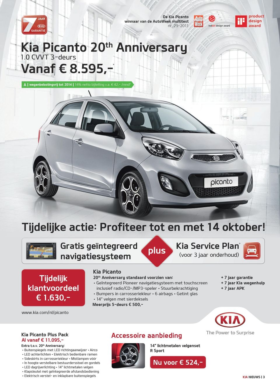 630,- plus Kia Service Plan* (voor 3 jaar onderhoud) Kia Picanto 20th Anniversary standaard voorzien van: Geïntegreerd Pioneer navigatiesysteem met touchscreen inclusief radio/cd-/mp3-speler