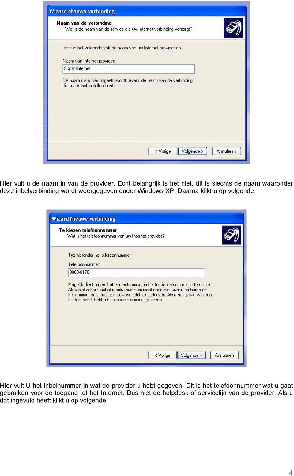 Windows XP. Daarna klikt u op volgende. Hier vult U het inbelnummer in wat de provider u hebt gegeven.