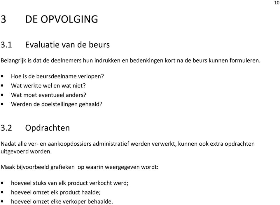 He is de beursdeelname verlpen? Wat werkte wel en wat niet? Wat met eventueel anders? Werden de delstellingen gehaald? 3.