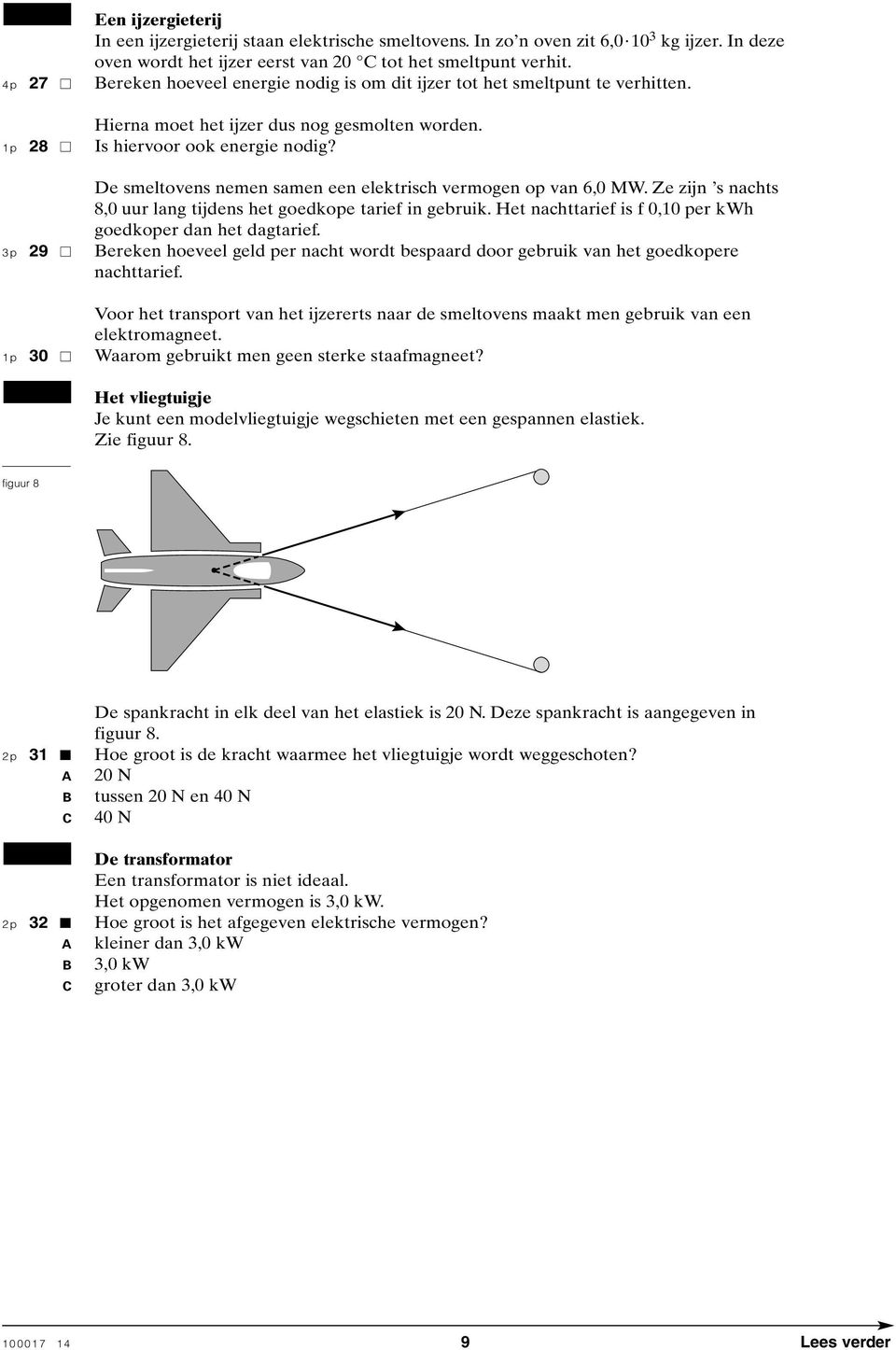 De smeltovens nemen samen een elektrisch vermogen op van 6,0 MW. Ze zijn s nachts 8,0 uur lang tijdens het goedkope tarief in gebruik. Het nachttarief is f 0,10 per kwh goedkoper dan het dagtarief.