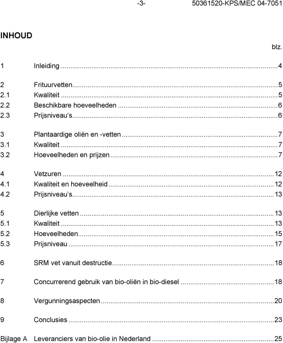 ..13 5 Dierlijke vetten...13 5.1 Kwaliteit...13 5.2 Hoeveelheden...15 5.3 Prijsniveau...17 6 SRM vet vanuit destructie.