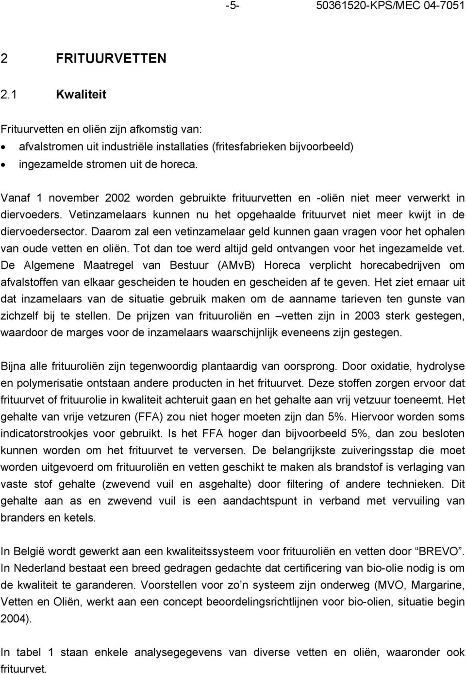 Vanaf 1 november 2002 worden gebruikte frituurvetten en -oliën niet meer verwerkt in diervoeders. Vetinzamelaars kunnen nu het opgehaalde frituurvet niet meer kwijt in de diervoedersector.