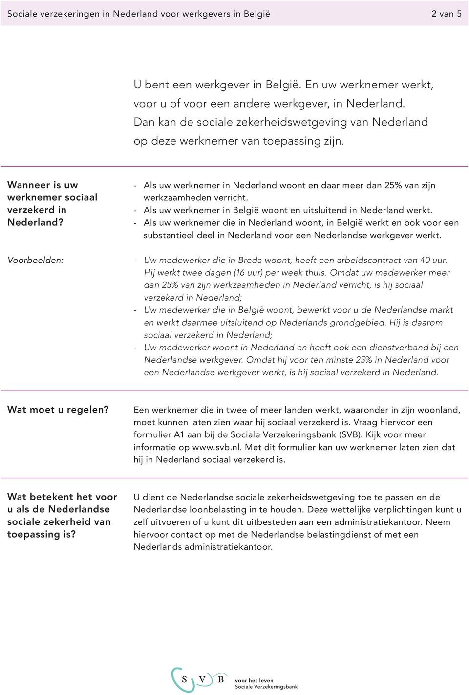 Als uw werknemer in Nederland woont en daar meer dan 25% van zijn werkzaamheden verricht. Als uw werknemer in België woont en uitsluitend in Nederland werkt.