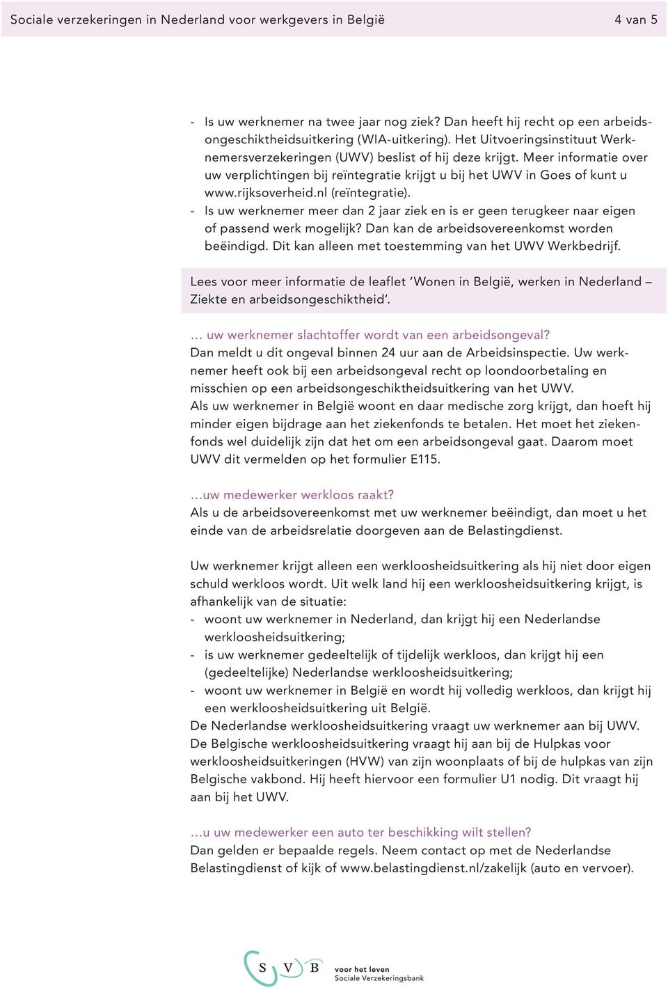 nl (reïntegratie). Is uw werknemer meer dan 2 jaar ziek en is er geen terugkeer naar eigen of passend werk mogelijk? Dan kan de arbeidsovereenkomst worden beëindigd.