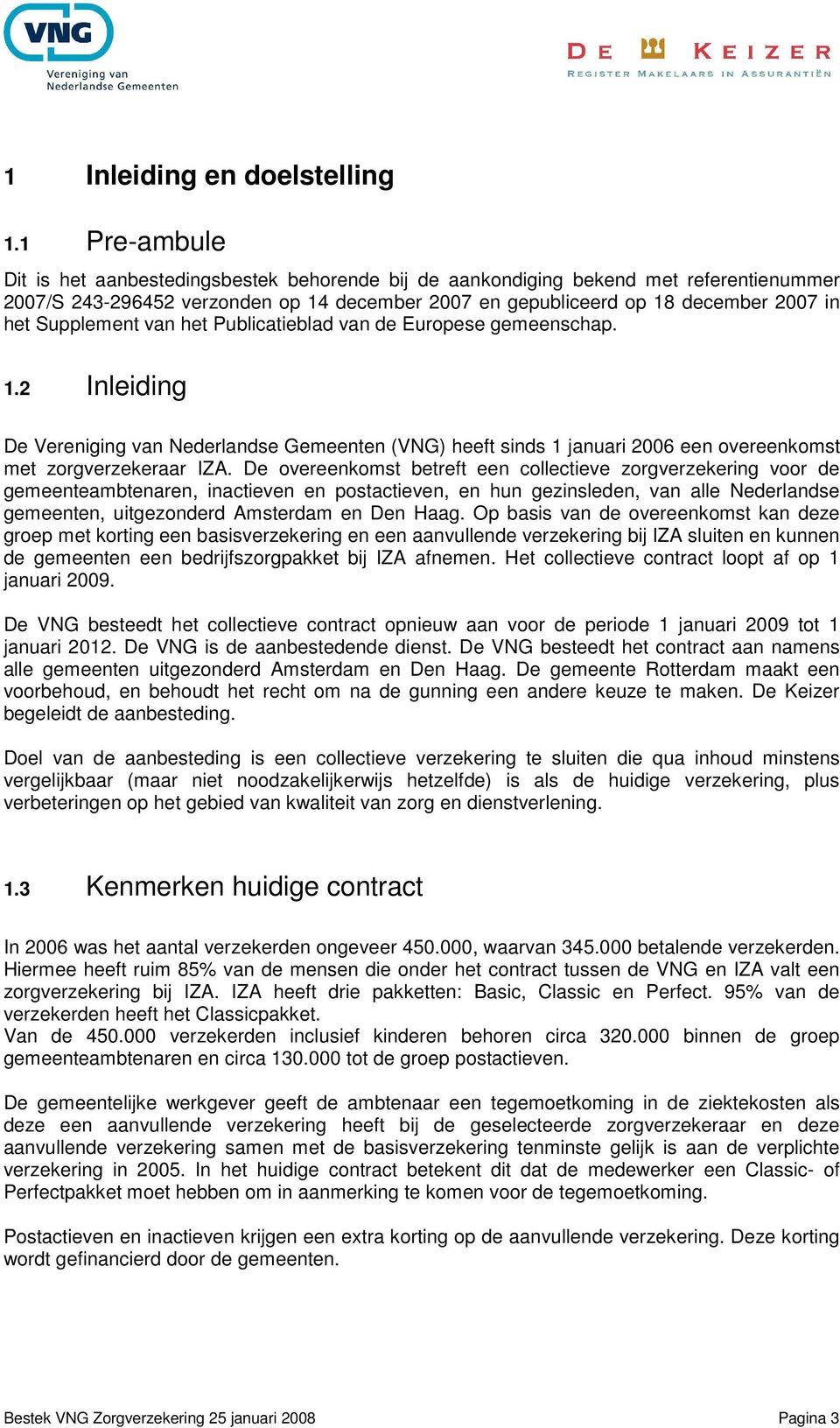 Supplement van het Publicatieblad van de Europese gemeenschap. 1.2 Inleiding De Vereniging van Nederlandse Gemeenten (VNG) heeft sinds 1 januari 2006 een overeenkomst met zorgverzekeraar IZA.
