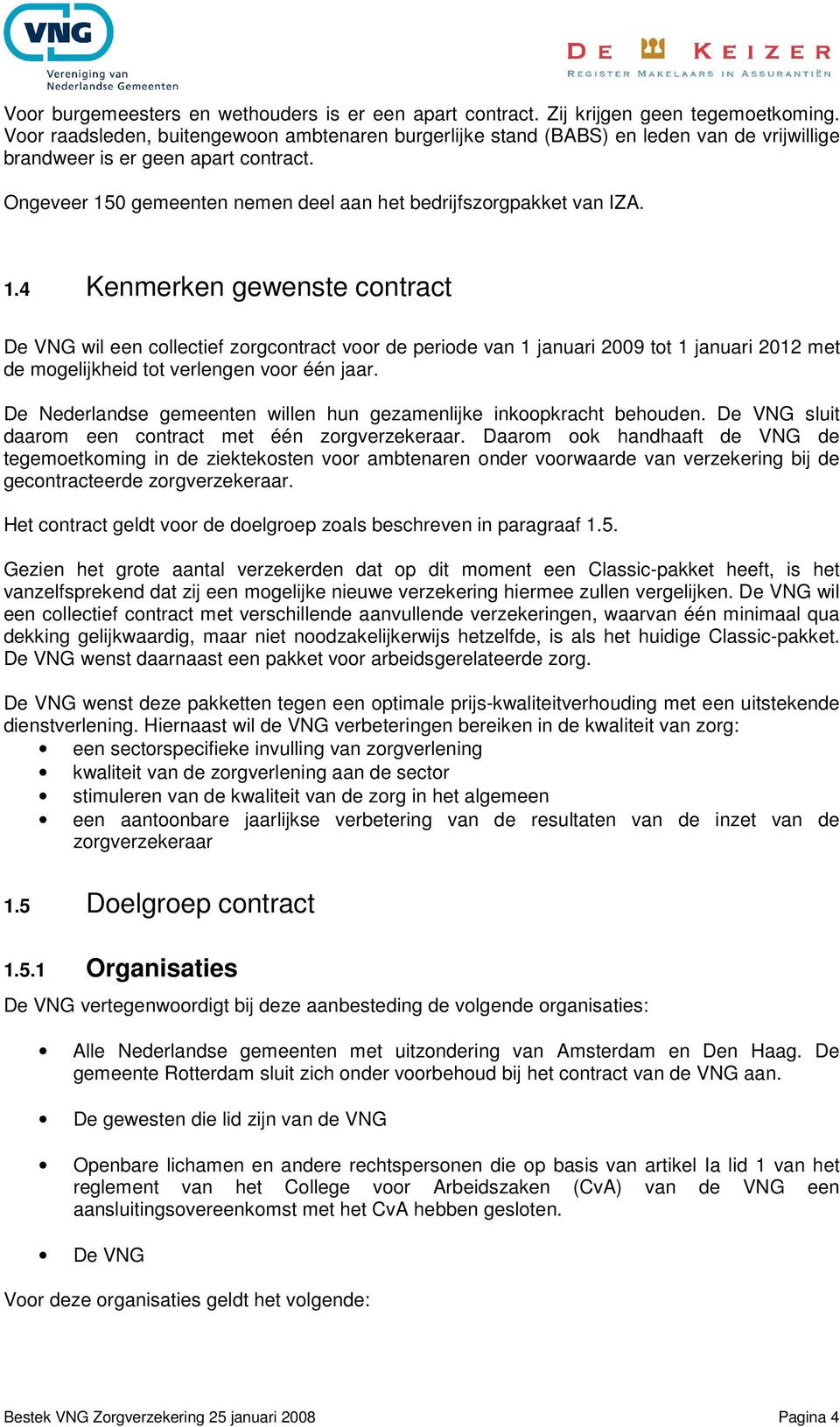 1.4 Kenmerken gewenste contract De VNG wil een collectief zorgcontract voor de periode van 1 januari 2009 tot 1 januari 2012 met de mogelijkheid tot verlengen voor één jaar.