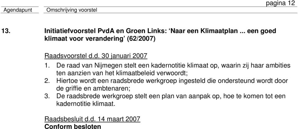 De raad van Nijmegen stelt een kadernotitie klimaat op, waarin zij haar ambities ten aanzien van het klimaatbeleid verwoordt;