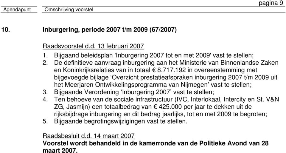 192 in overeenstemming met bijgevoegde bijlage Overzicht prestatieafspraken inburgering 2007 t/m 2009 uit het Meerjaren Ontwikkelingsprogramma van Nijmegen vast te stellen; 3.