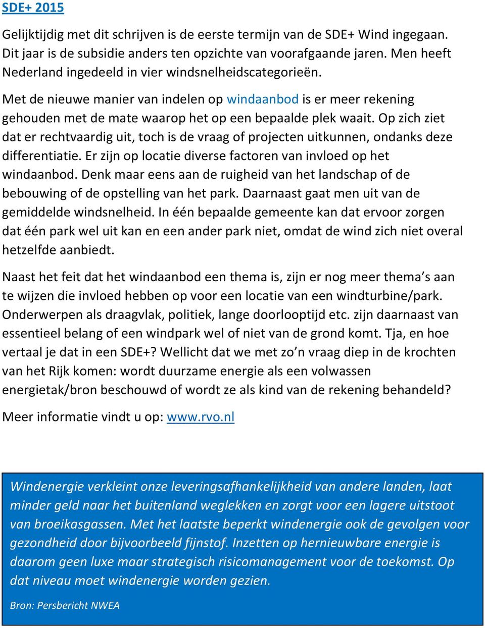 Op zich ziet dat er rechtvaardig uit, toch is de vraag of projecten uitkunnen, ondanks deze differentiatie. Er zijn op locatie diverse factoren van invloed op het windaanbod.