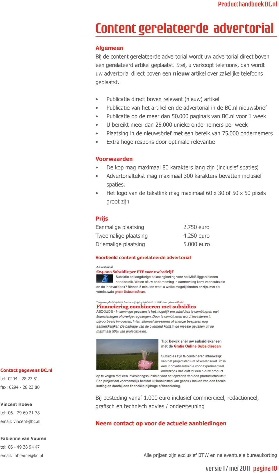 Publicatie direct boven relevant (nieuw) artikel Publicatie van het artikel en de advertorial in de BC.nl nieuwsbrief Publicatie op de meer dan 50.000 pagina s van BC.