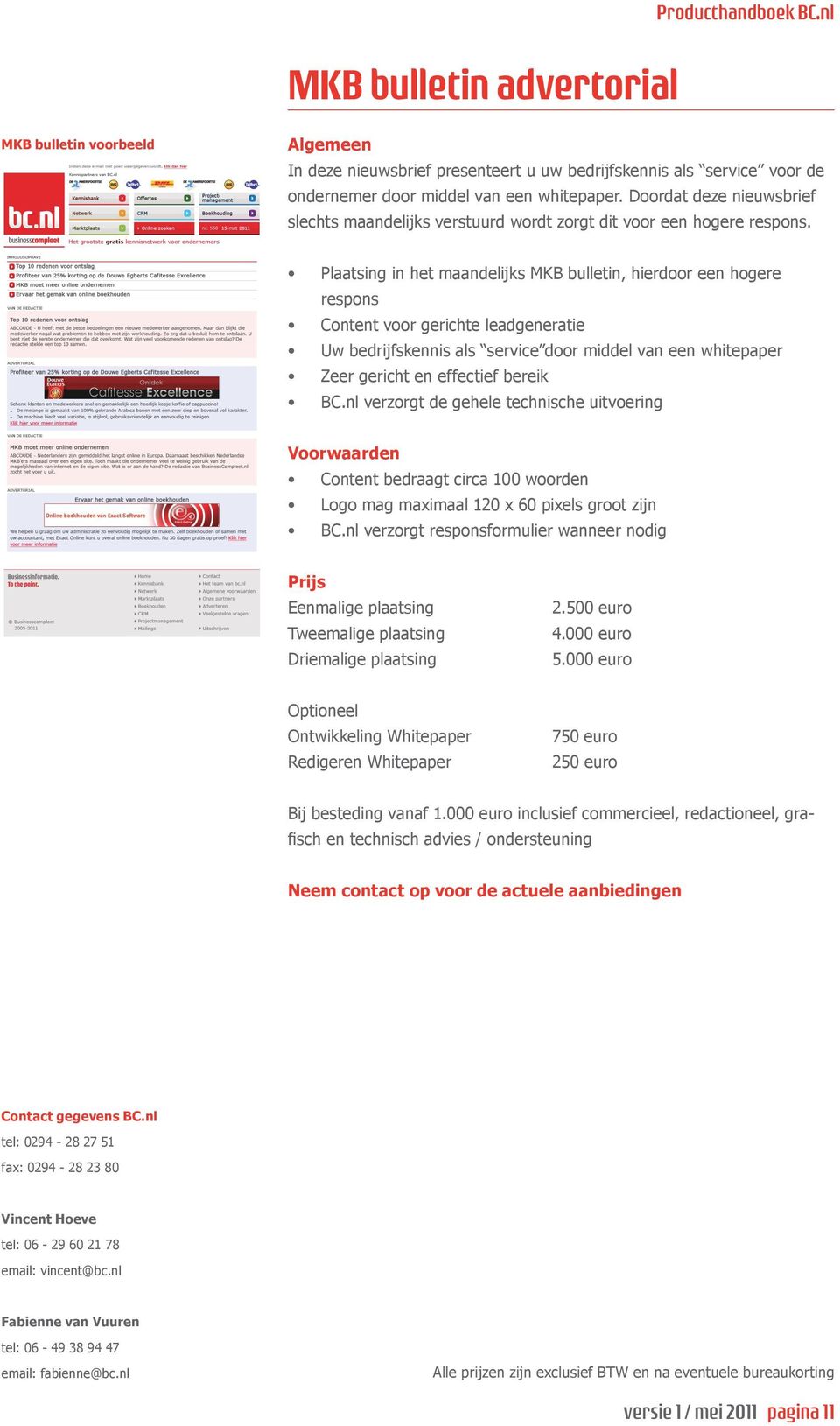 Plaatsing in het maandelijks MKB bulletin, hierdoor een hogere respons Content voor gerichte leadgeneratie Uw bedrijfskennis als service door middel van een whitepaper Zeer gericht en effectief