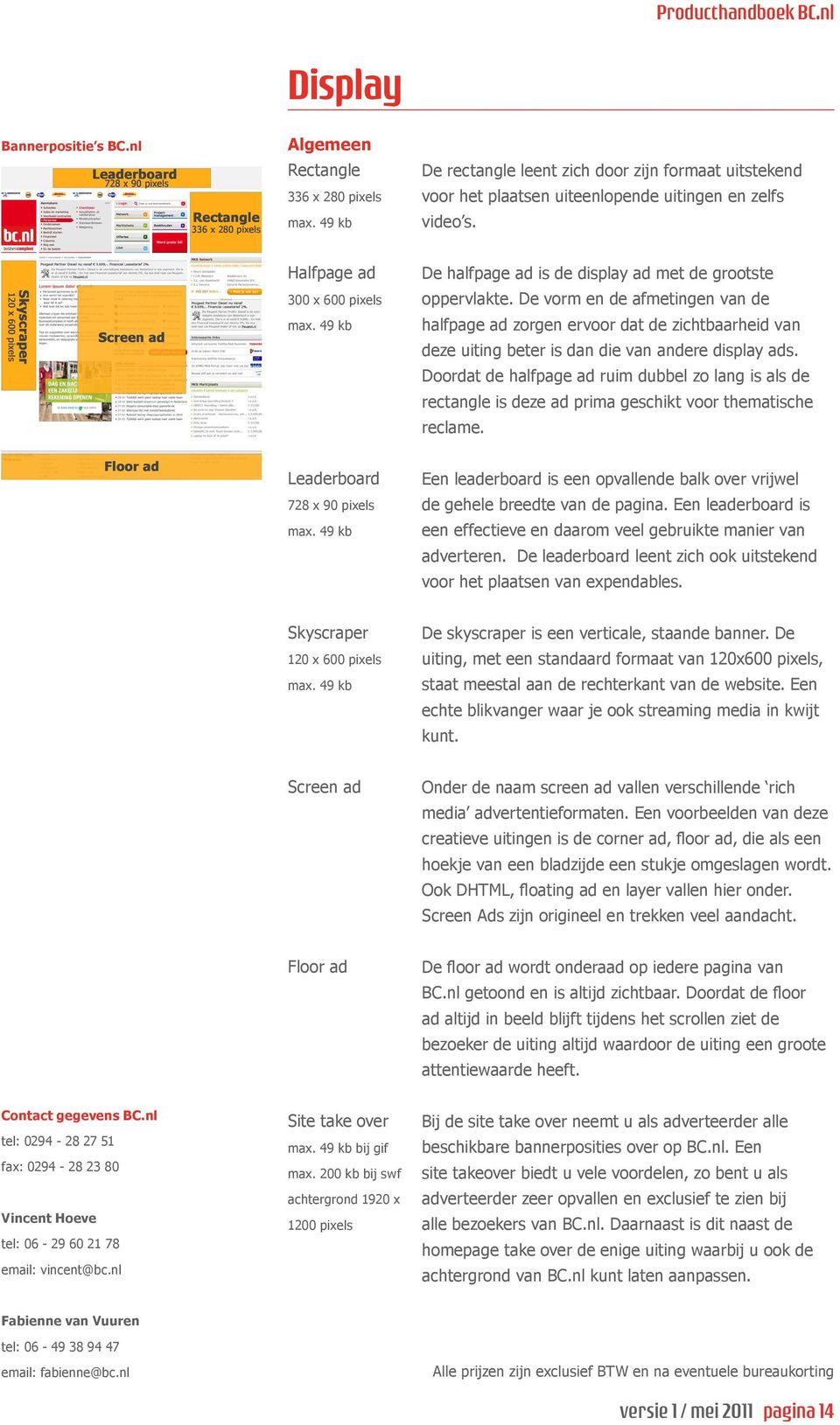 De vorm en de afmetingen van de halfpage ad zorgen ervoor dat de zichtbaarheid van deze uiting beter is dan die van andere display ads.