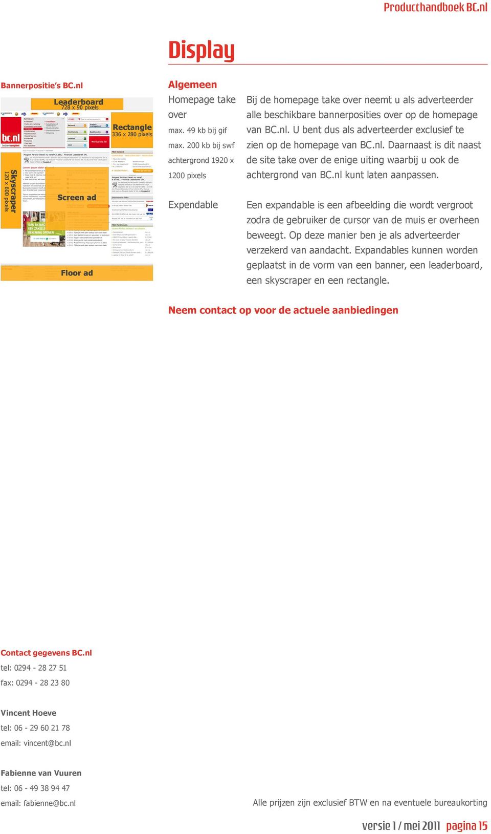 U bent dus als adverteerder exclusief te zien op de homepage van BC.nl. Daarnaast is dit naast de site take over de enige uiting waarbij u ook de achtergrond van BC.nl kunt laten aanpassen.