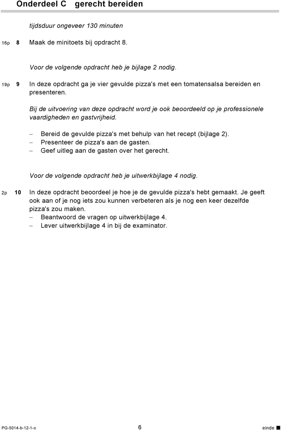 Bij de uitvoering van deze opdracht word je ook beoordeeld op je professionele vaardigheden en gastvrijheid. Bereid de gevulde pizza's met behulp van het recept (bijlage 2).