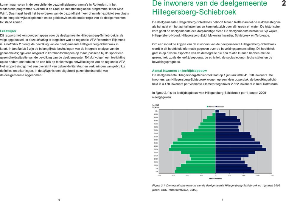 Leeswijzer Dit rapport met kernboodschappen voor de deelgemeente Schiebroek is als volgt opgebouwd. In deze inleiding is toegelicht wat de regionale VTV -Rijnmond is.