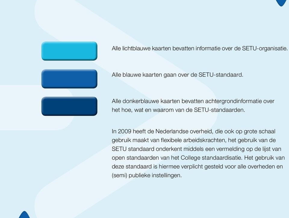 In 2009 heeft de Nederlandse overheid, die ook op grote schaal gebruik maakt van flexibele arbeidskrachten, het gebruik van de SETU standaard