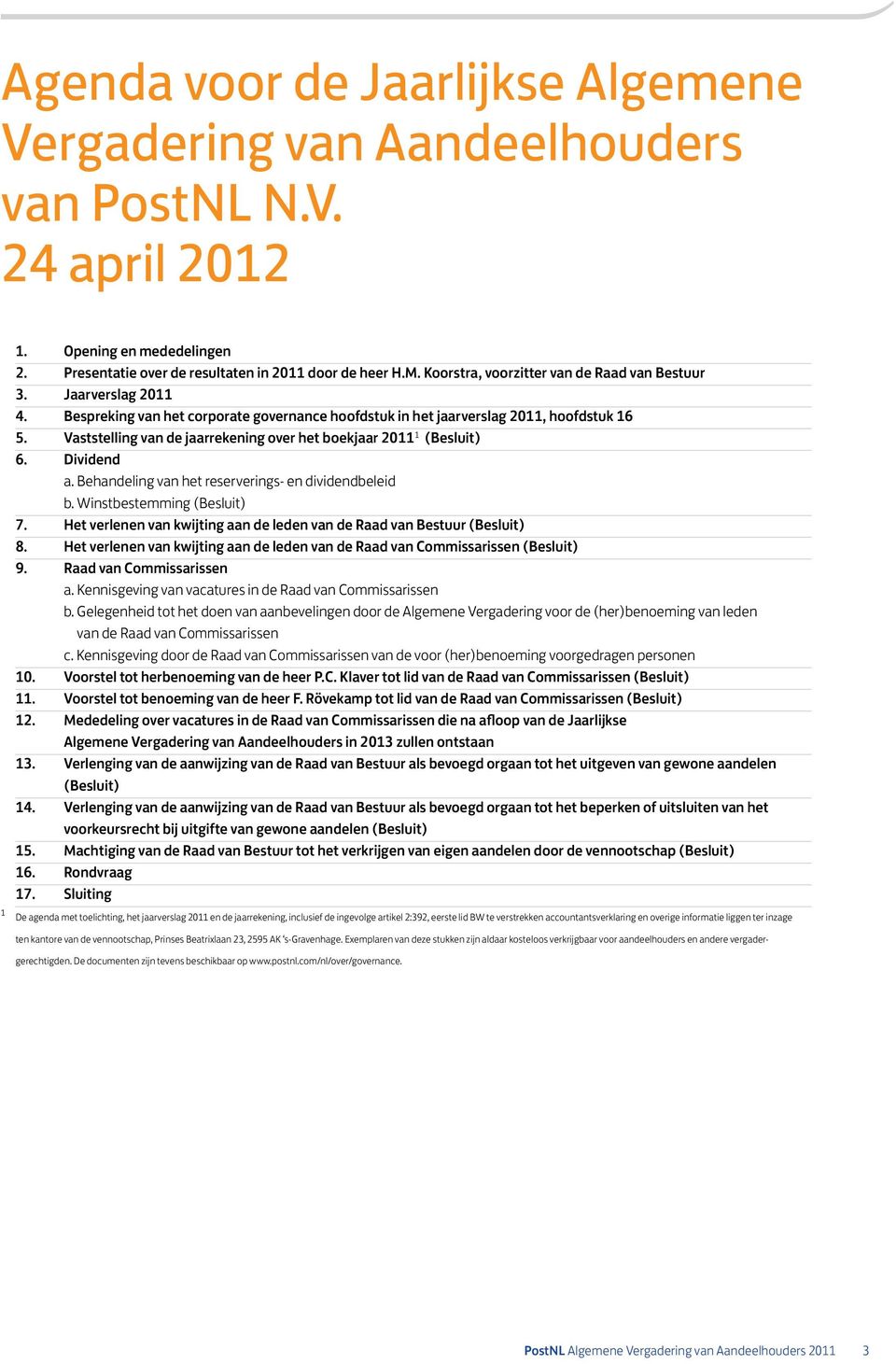 Vaststelling van de jaarrekening over het boekjaar 2011 1 (Besluit) 6. Dividend a. Behandeling van het reserverings- en dividendbeleid b. Winstbestemming (Besluit) 7.