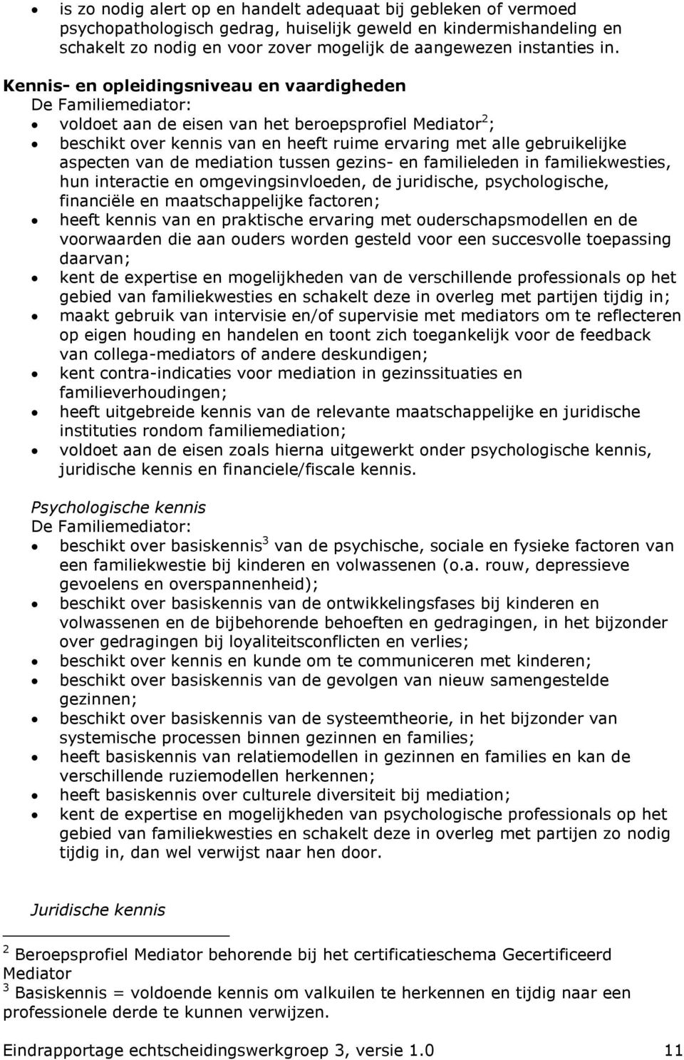 aspecten van de mediation tussen gezins- en familieleden in familiekwesties, hun interactie en omgevingsinvloeden, de juridische, psychologische, financiële en maatschappelijke factoren; heeft kennis