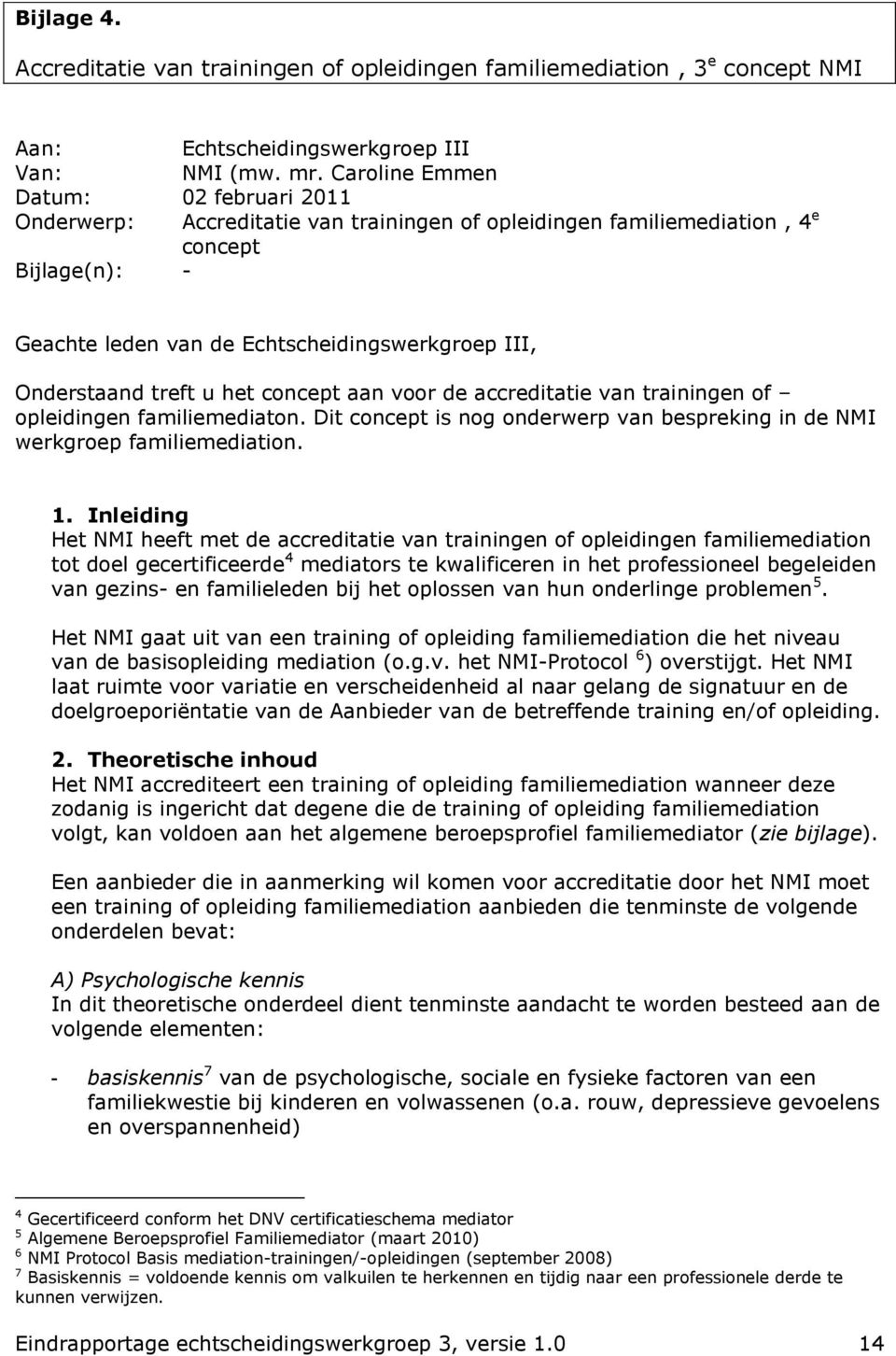 treft u het concept aan voor de accreditatie van trainingen of opleidingen familiemediaton. Dit concept is nog onderwerp van bespreking in de NMI werkgroep familiemediation. 1.