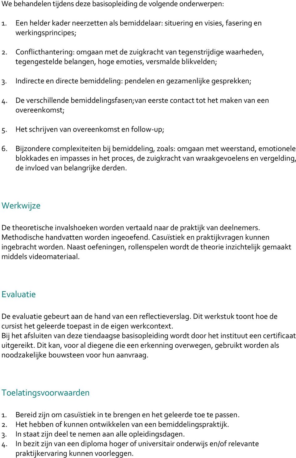 Indirecte en directe bemiddeling: pendelen en gezamenlijke gesprekken; 4. De verschillende bemiddelingsfasen;van eerste contact tot het maken van een overeenkomst; 5.