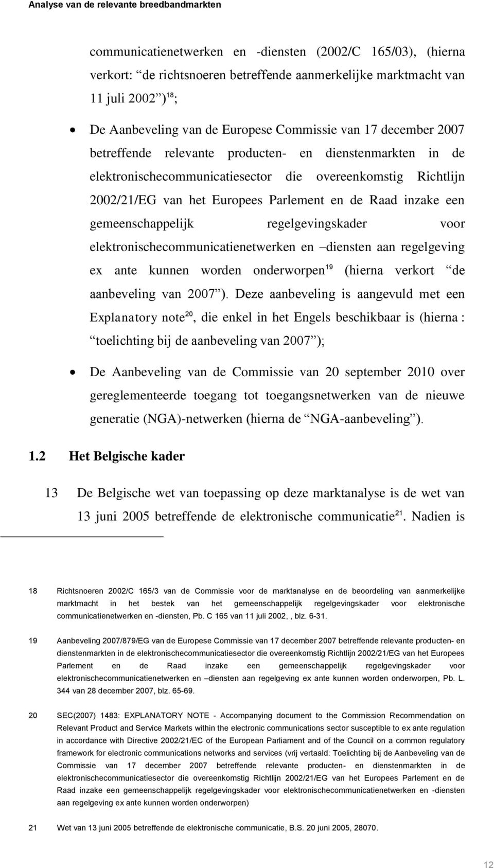 gemeenschappelijk regelgevingskader voor elektronischecommunicatienetwerken en diensten aan regelgeving ex ante kunnen worden onderworpen 19 (hierna verkort de aanbeveling van 2007 ).