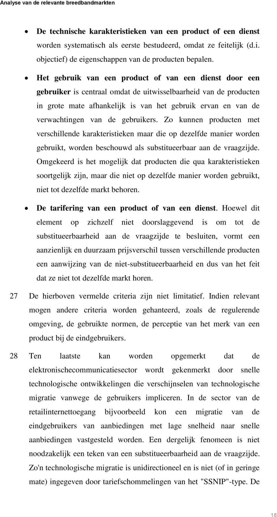 de gebruikers. Zo kunnen producten met verschillende karakteristieken maar die op dezelfde manier worden gebruikt, worden beschouwd als substitueerbaar aan de vraagzijde.