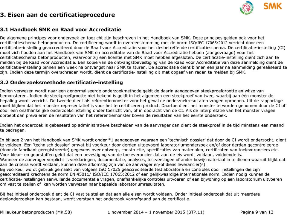 De certificering wordt in overeenstemming met de norm ISO/IEC 17065:2012 verricht door een certificatie-instelling geaccrediteerd door de Raad voor Accreditatie voor het desbetreffende