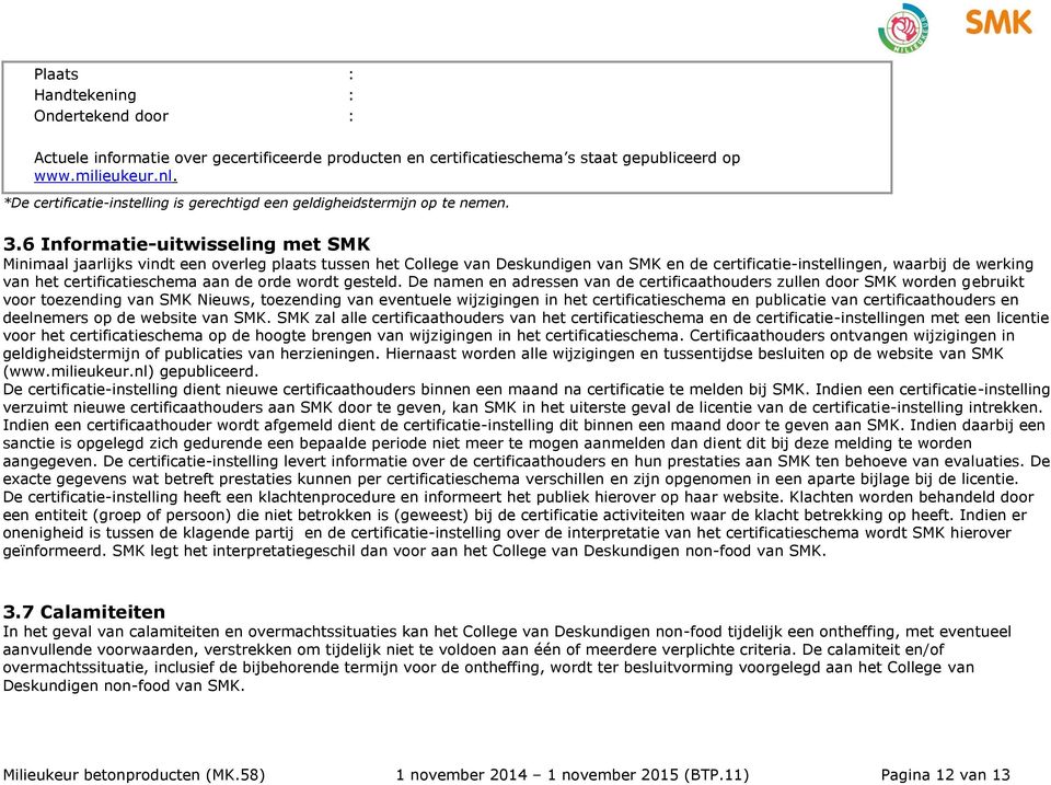 6 Informatie-uitwisseling met SMK Minimaal jaarlijks vindt een overleg plaats tussen het College van Deskundigen van SMK en de certificatie-instellingen, waarbij de werking van het certificatieschema