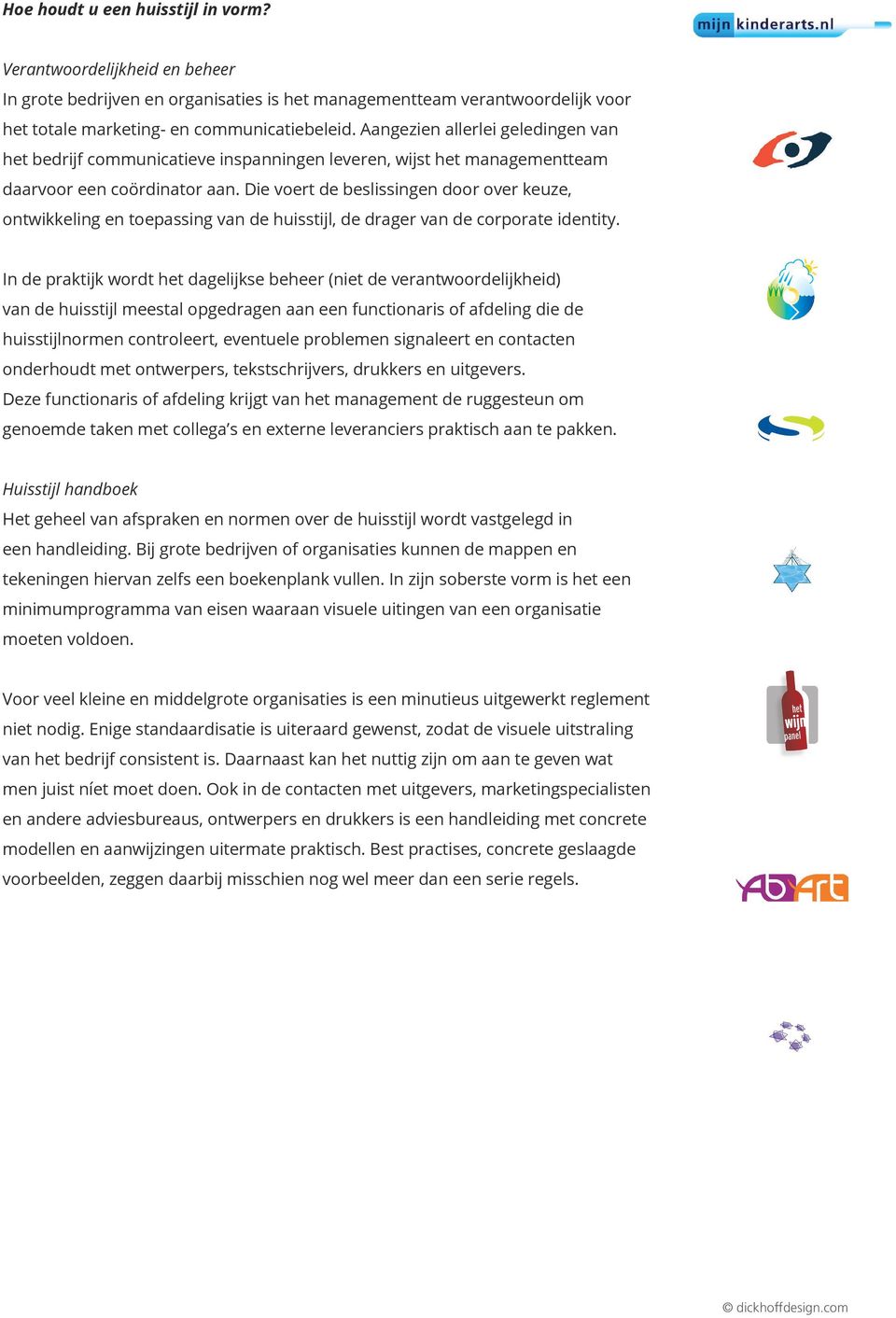 Die voert de beslissingen door over keuze, ontwikkeling en toepassing van de huisstijl, de drager van de corporate identity.