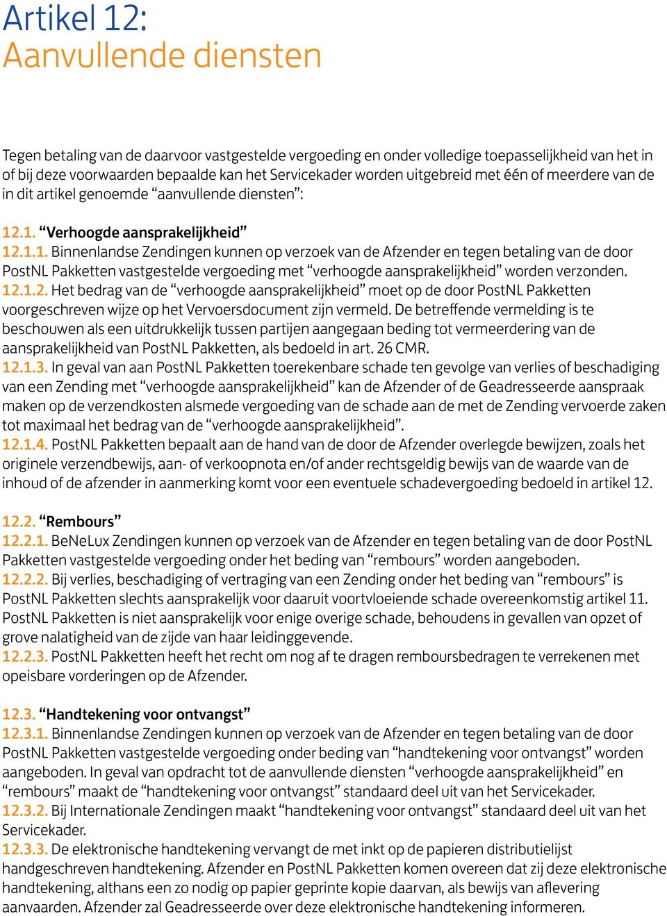 .1. Verhoogde aansprakelijkheid 12.1.1. Binnenlandse Zendingen kunnen op verzoek van de Afzender en tegen betaling van de door PostNL Pakketten vastgestelde vergoeding met verhoogde aansprakelijkheid worden verzonden.