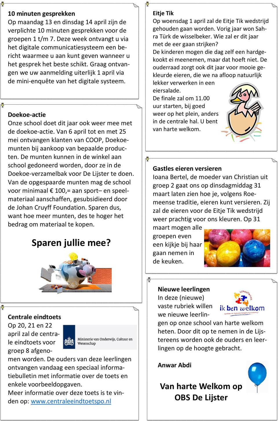 Graag ontvangen we uw aanmelding uiterlijk 1 april via de mini-enquête van het digitale systeem. Doekoe-actie Onze school doet dit jaar ook weer mee met de doekoe-actie.