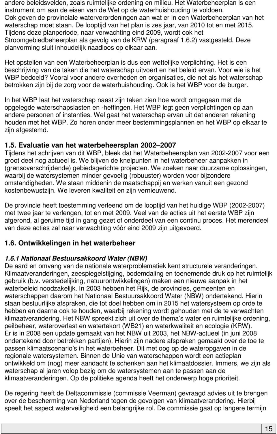 Tijdens deze planperiode, naar verwachting eind 2009, wordt ook het Stroomgebiedbeheerplan als gevolg van de KRW (paragraaf 1.6.2) vastgesteld.
