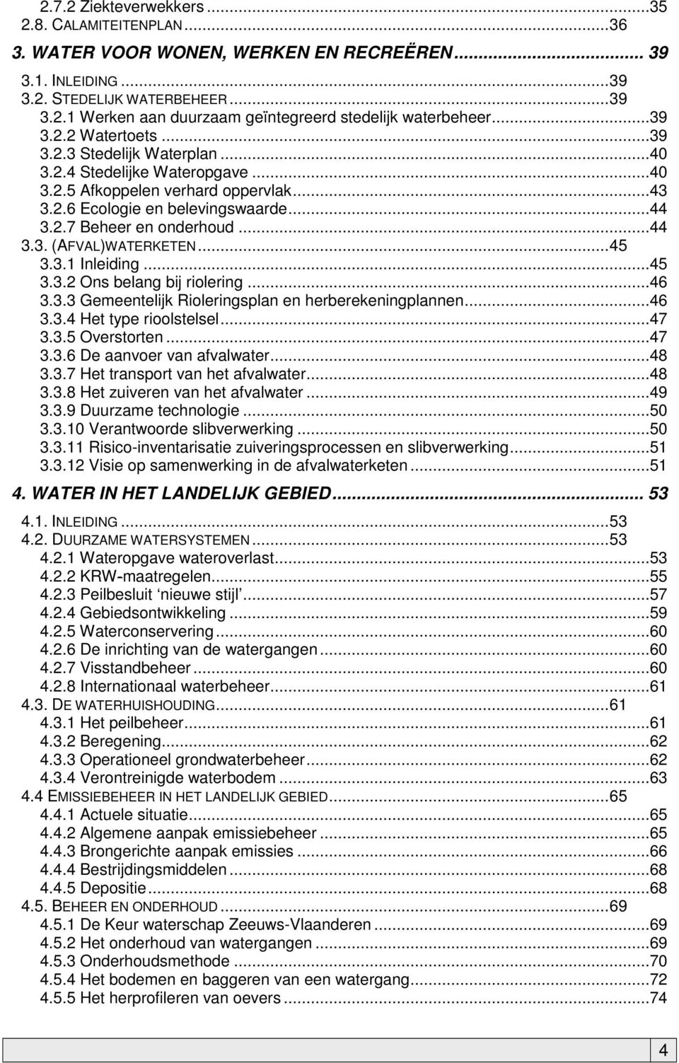 ..44 3.3. (AFVAL)WATERKETEN...45 3.3.1 Inleiding...45 3.3.2 Ons belang bij riolering...46 3.3.3 Gemeentelijk Rioleringsplan en herberekeningplannen...46 3.3.4 Het type rioolstelsel...47 3.3.5 Overstorten.