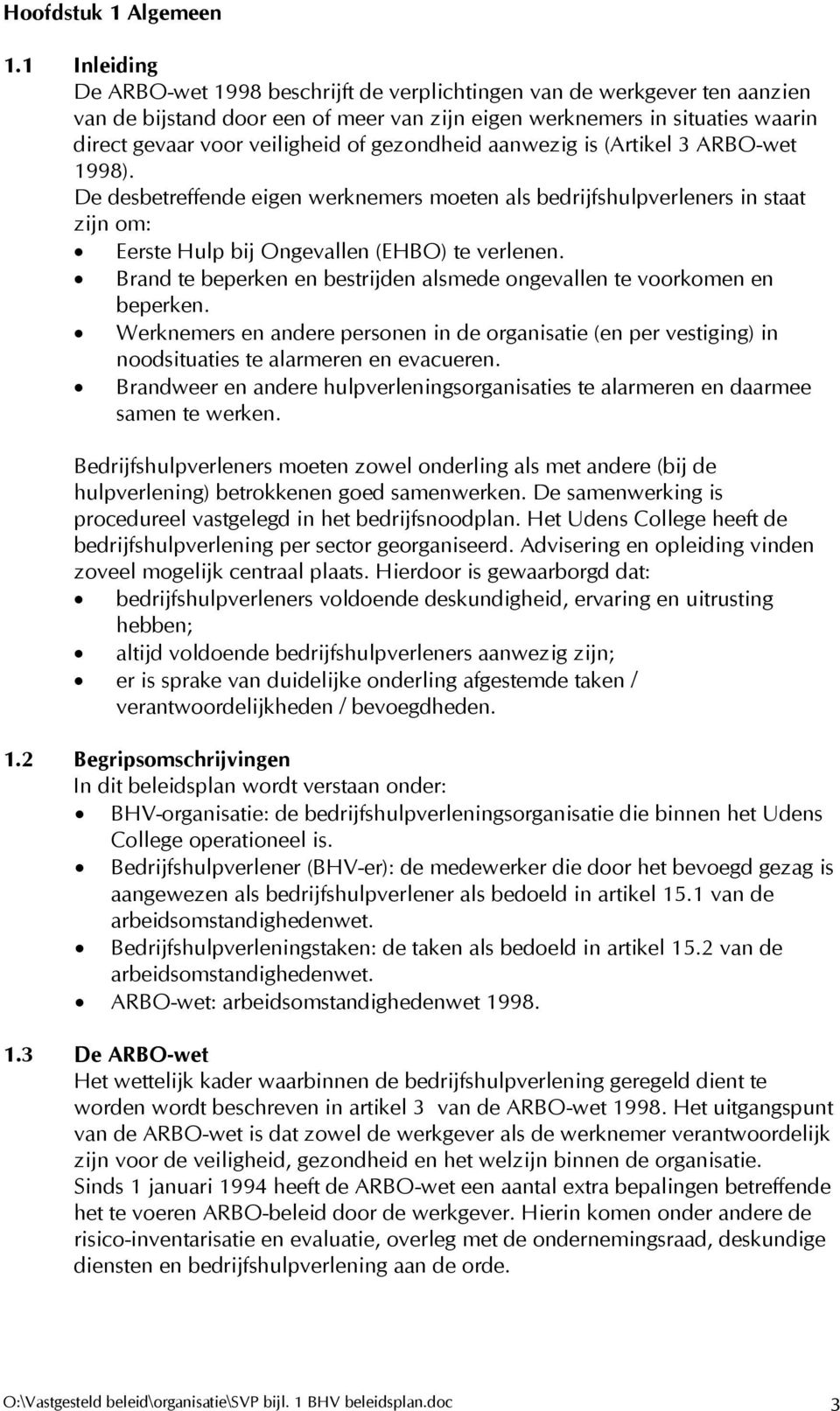 gezondheid aanwezig is (Artikel 3 ARBO-wet 1998). De desbetreffende eigen werknemers moeten als bedrijfshulpverleners in staat zijn om: Eerste Hulp bij Ongevallen (EHBO) te verlenen.