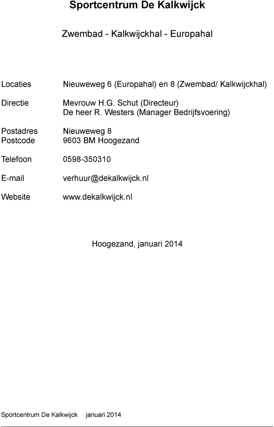 Westers (Manager Bedrijfsvoering) Postadres Postcode Nieuweweg 8 9603 BM