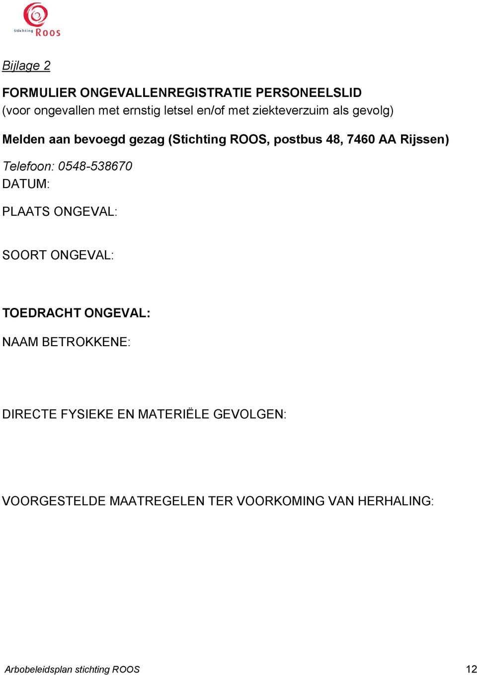 Telefoon: 0548-538670 DATUM: PLAATS ONGEVAL: SOORT ONGEVAL: TOEDRACHT ONGEVAL: NAAM BETROKKENE: DIRECTE