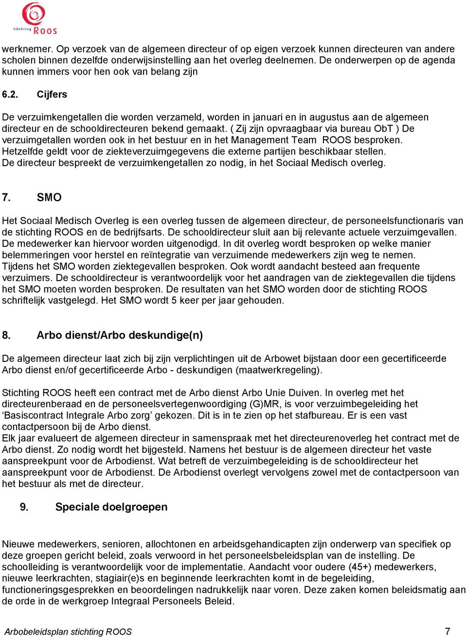 Cijfers De verzuimkengetallen die worden verzameld, worden in januari en in augustus aan de algemeen directeur en de schooldirecteuren bekend gemaakt.