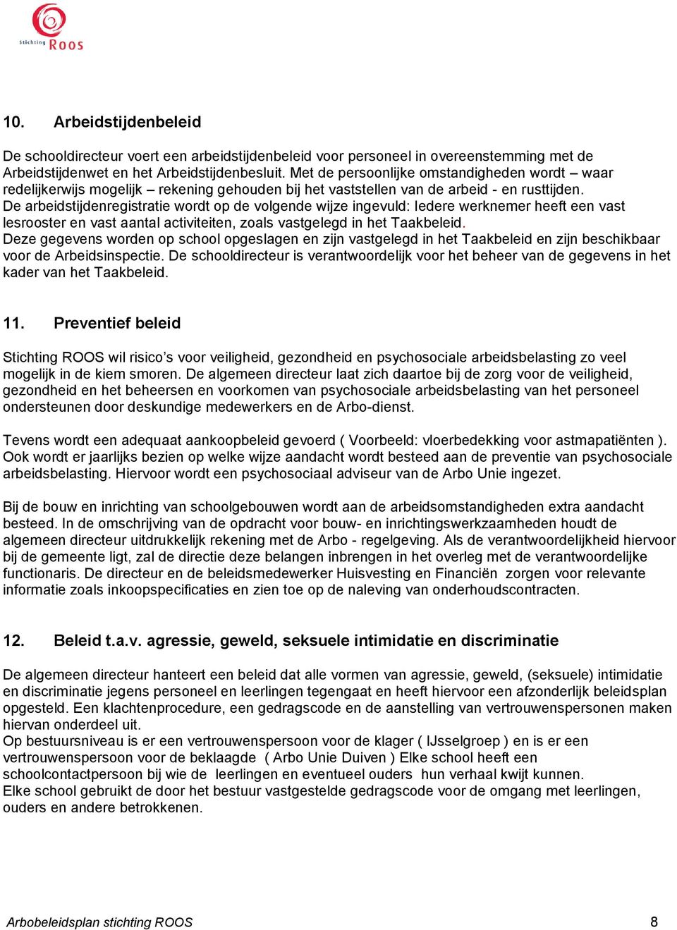 De arbeidstijdenregistratie wordt op de volgende wijze ingevuld: Iedere werknemer heeft een vast lesrooster en vast aantal activiteiten, zoals vastgelegd in het Taakbeleid.