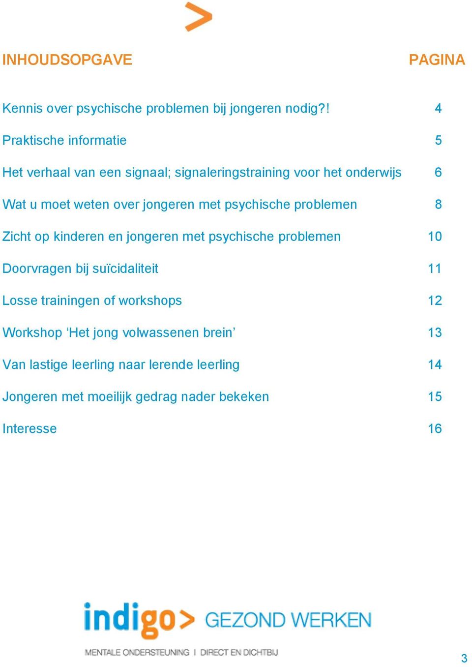 jongeren met psychische problemen 8 Zicht op kinderen en jongeren met psychische problemen 10 Doorvragen bij suïcidaliteit