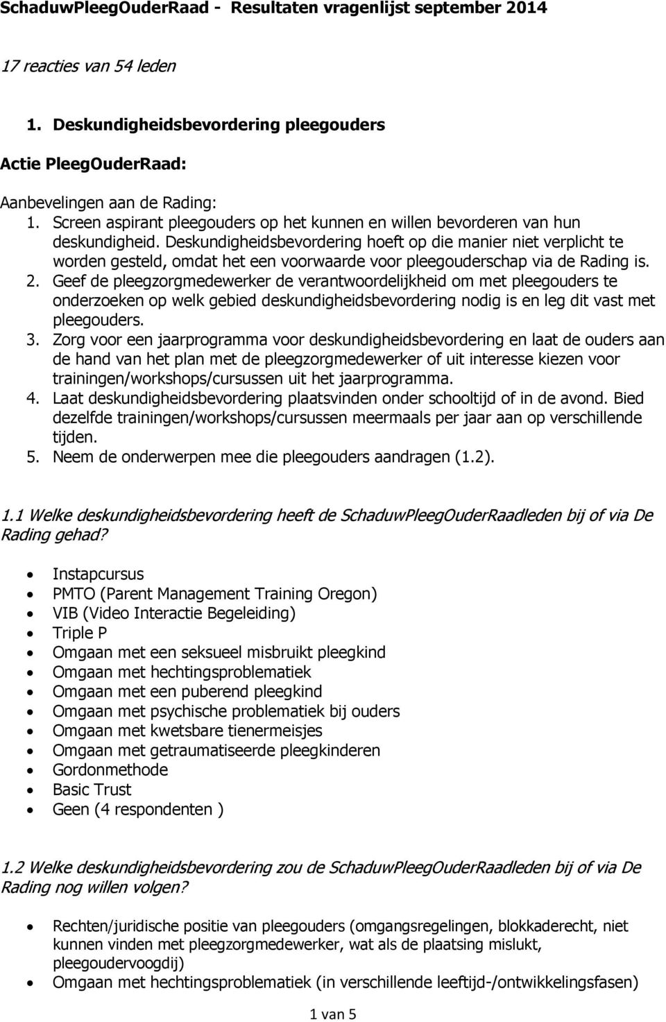 Deskundigheidsbevordering hoeft op die manier niet verplicht te worden gesteld, omdat het een voorwaarde voor pleegouderschap via de Rading is. 2.