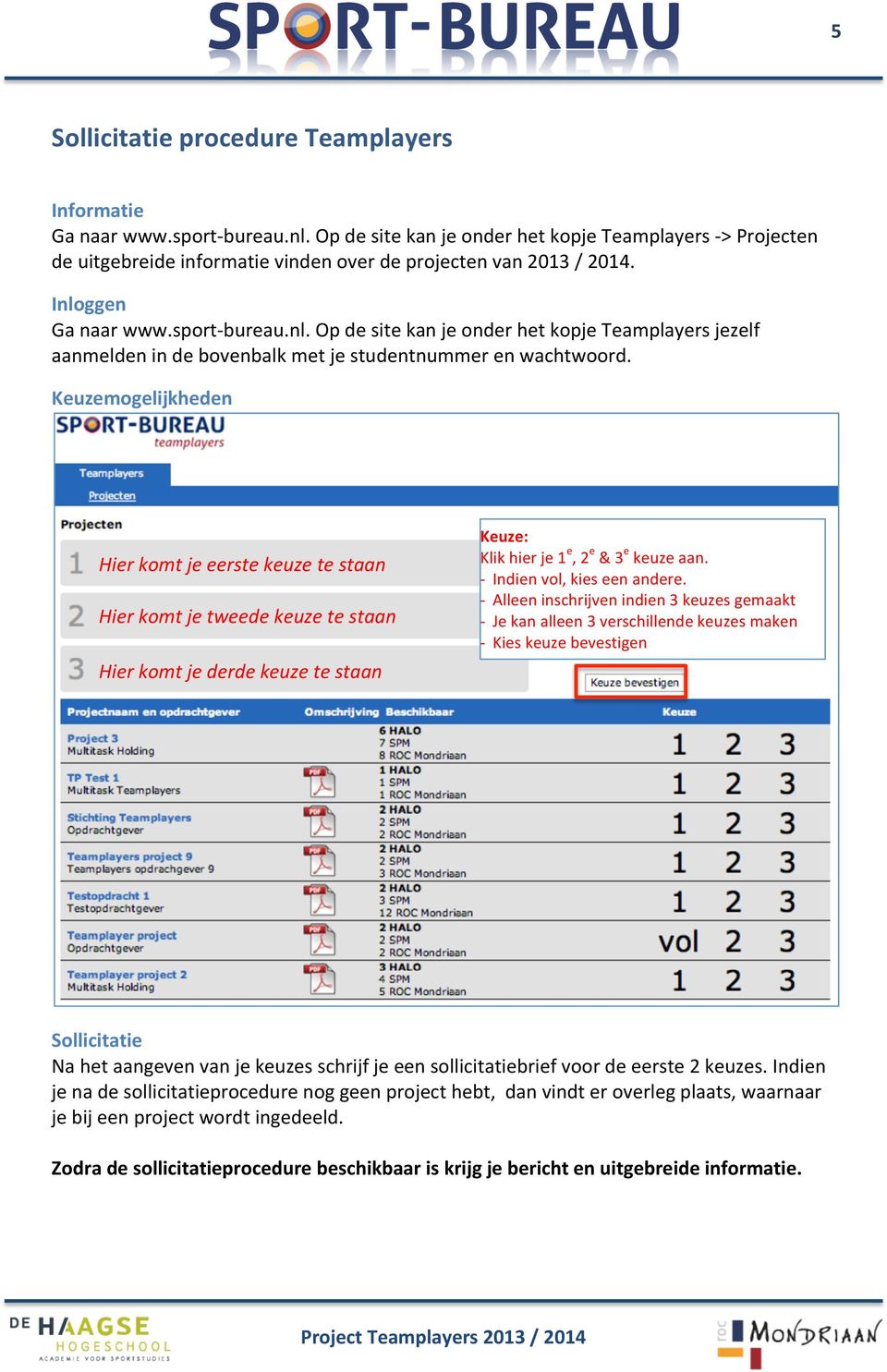 ggen Ga naar www.sport- bureau.nl. Op de site kan je onder het kopje Teamplayers jezelf aanmelden in de bovenbalk met je studentnummer en wachtwoord.
