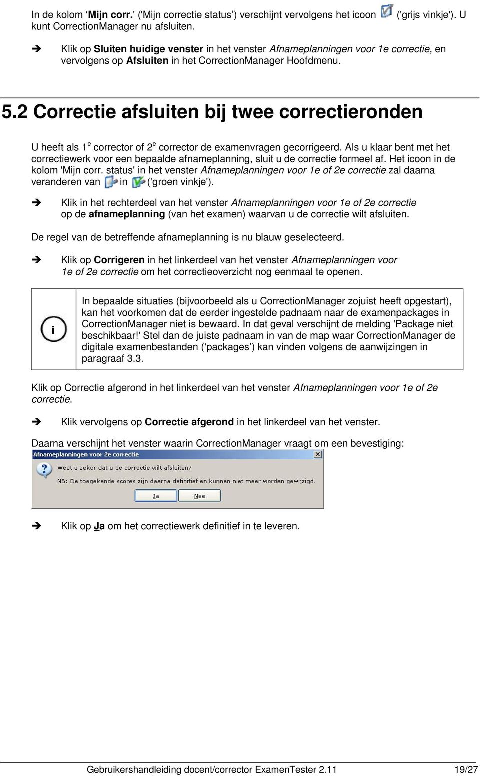 2 Correctie afsluiten bij twee correctieronden U heeft als 1 e corrector of 2 e corrector de examenvragen gecorrigeerd.