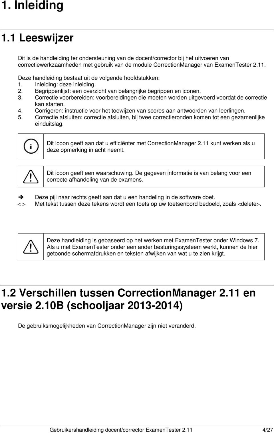 Correctie voorbereiden: voorbereidingen die moeten worden uitgevoerd voordat de correctie kan starten. 4. Corrigeren: instructie voor het toewijzen van scores aan antwoorden van leerlingen. 5.