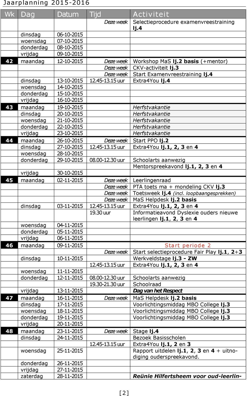 4 woensdag 14-10-2015 donderdag 15-10-2015 vrijdag 16-10-2015 43 maandag 19-10-2015 Herfstvakantie dinsdag 20-10-2015 Herfstvakantie woensdag 21-10-2015 Herfstvakantie donderdag 22-10-2015