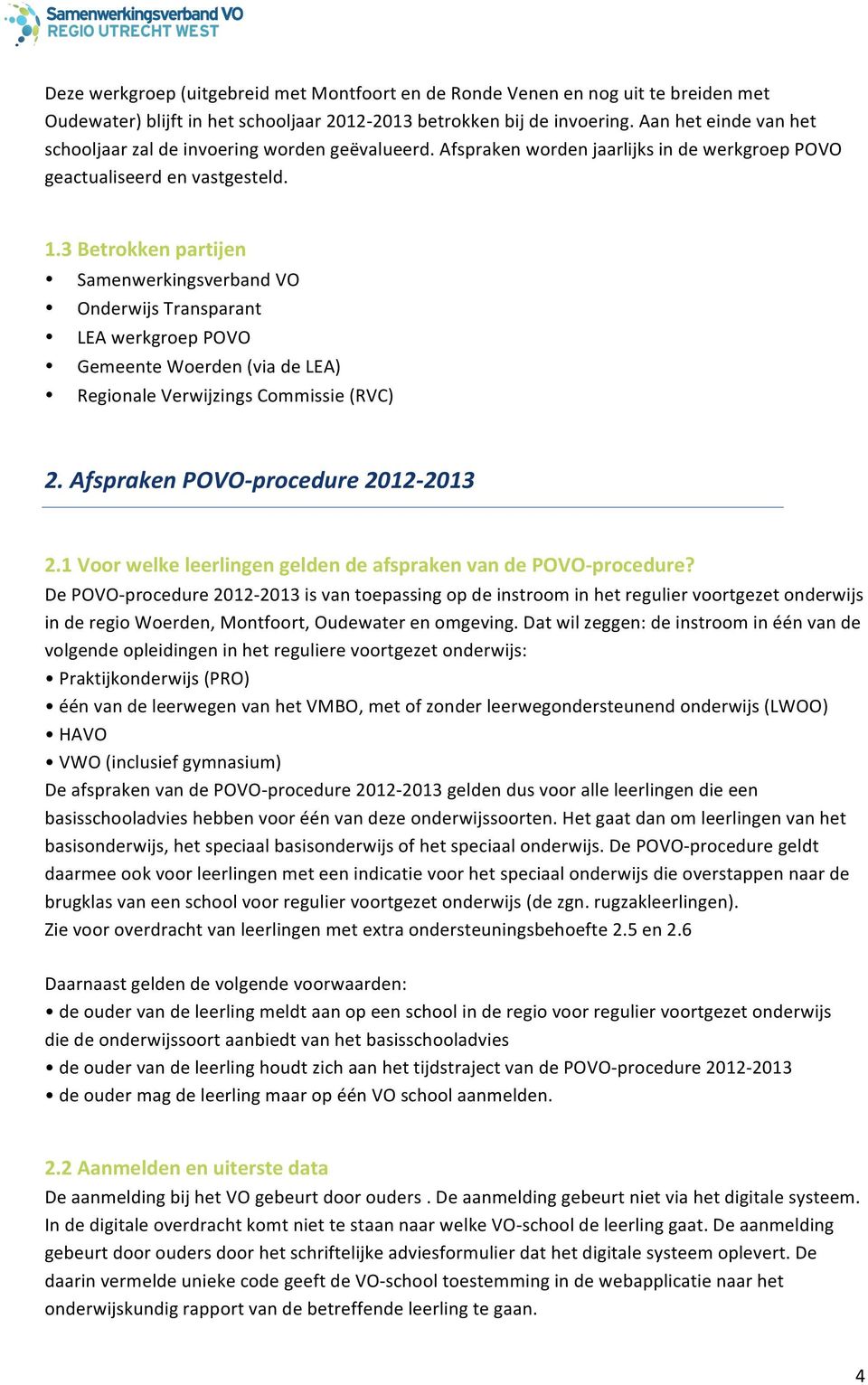 3 Betrokken partijen Samenwerkingsverband VO Onderwijs Transparant LEA werkgroep POVO Gemeente Woerden (via de LEA) Regionale Verwijzings Commissie (RVC) 2. Afspraken POVO- procedure 2012-2013 2.